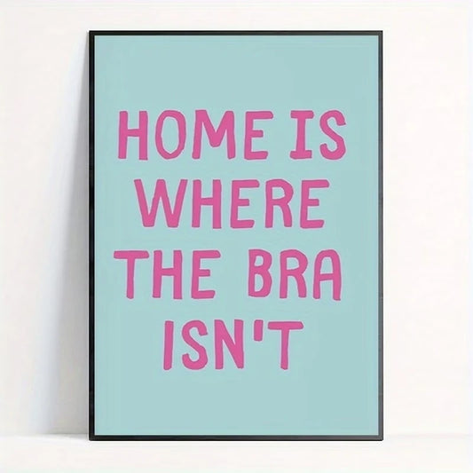 "Home Is Where The Bra Isn't" Funny Canvas Wall Art Print Funny Quote Canvas Print Peaceful Pleasures Health and Wellness G5433 50x70cm Unframed