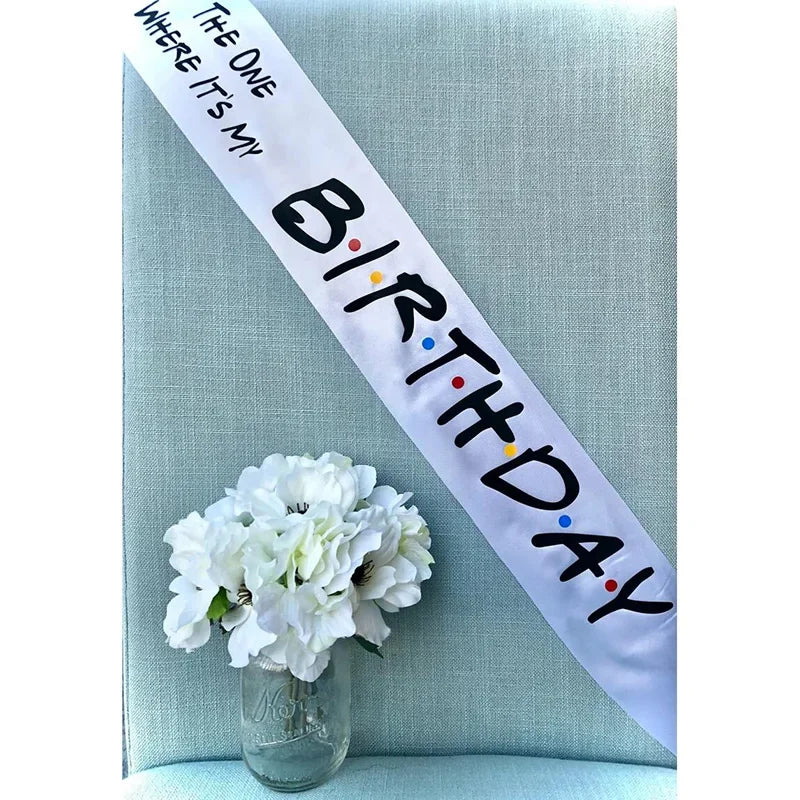 "The One Where It's My Birthday" Sash | Friends Theme Birthday Party Sash Peaceful Pleasures Health and Wellness white
